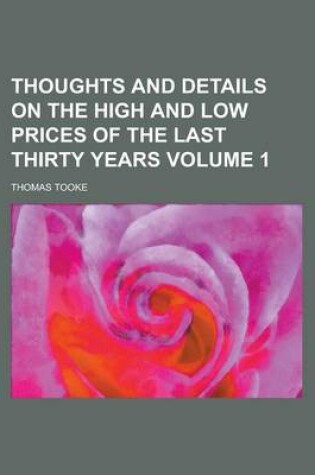 Cover of Thoughts and Details on the High and Low Prices of the Last Thirty Years Volume 1