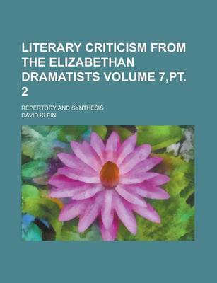 Book cover for Literary Criticism from the Elizabethan Dramatists; Repertory and Synthesis Volume 7, PT. 2