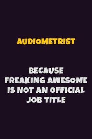 Cover of Audiometrist, Because Freaking Awesome Is Not An Official Job Title