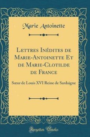 Cover of Lettres Inédites de Marie-Antoinette Et de Marie-Clotilde de France