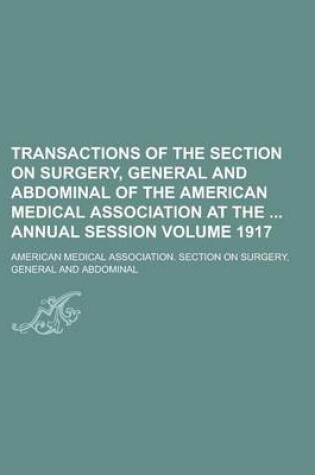 Cover of Transactions of the Section on Surgery, General and Abdominal of the American Medical Association at the Annual Session Volume 1917