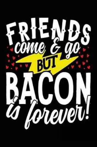 Cover of Friends Come & Go But Bacon Is Forever!