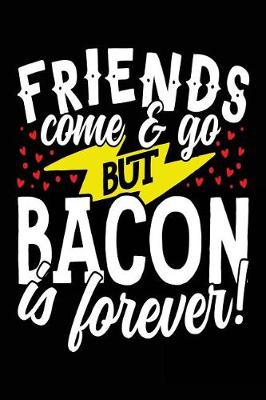 Book cover for Friends Come & Go But Bacon Is Forever!