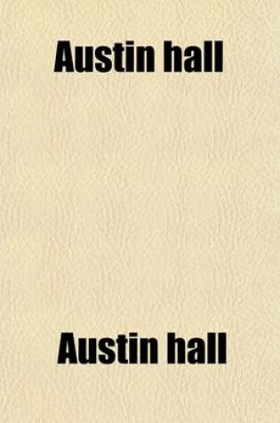 Cover of Austin Hall; Or, After Dinner Conversations, Between a Father and His Children