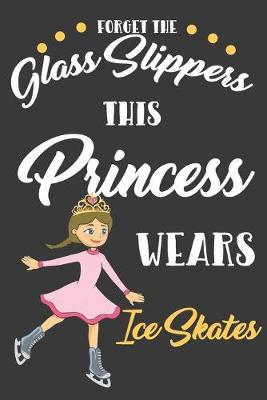 Cover of Forget The Glass Slippers This Princess Wears Ice Scaters
