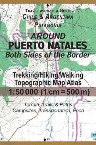 Cover of Around Puerto Natales Both Sides of the Border Trekking/Hiking/Walking Topographic Map Atlas 1