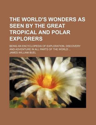 Book cover for The World's Wonders as Seen by the Great Tropical and Polar Explorers; Being an Encyclopedia of Exploration, Discovery and Adventure in All Parts of the World