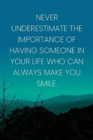 Cover of Inspirational Quote Notebook - 'Never Underestimate The Importance Of Having Someone In Your Life Who Can Always Make You Smile.'