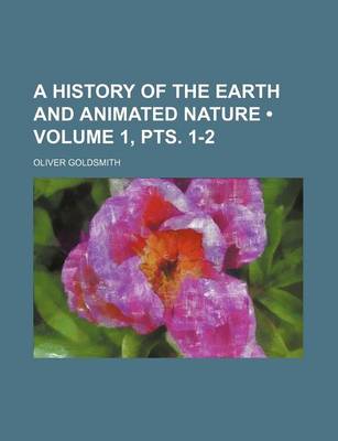 Book cover for A History of the Earth and Animated Nature (Volume 1, Pts. 1-2)