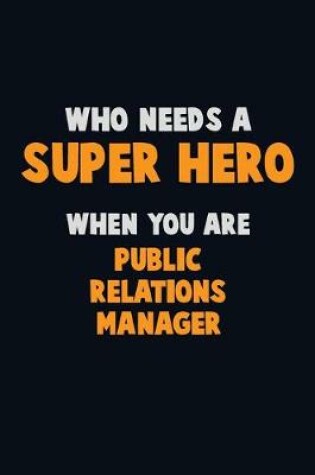 Cover of Who Need A SUPER HERO, When You Are Public Relations Manager