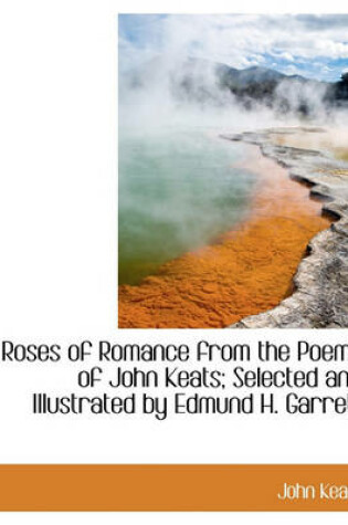 Cover of Roses of Romance from the Poems of John Keats; Selected and Illustrated by Edmund H. Garrett