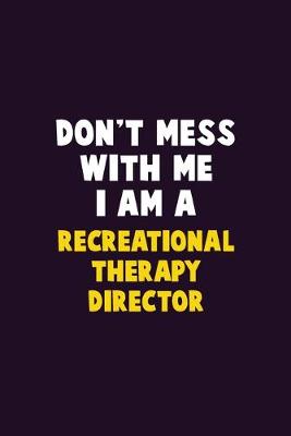 Book cover for Don't Mess With Me, I Am A Recreational Therapy Director