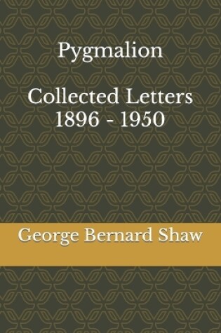 Cover of Pygmalion & Collected Letters of Bernard Shaw, 1896 - 1950