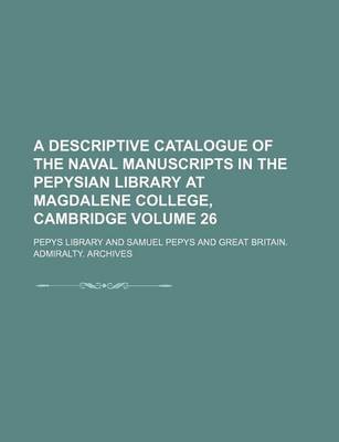 Book cover for A Descriptive Catalogue of the Naval Manuscripts in the Pepysian Library at Magdalene College, Cambridge Volume 26