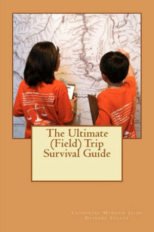 Cover of The Ultimate (Field) Trip Survival Guide