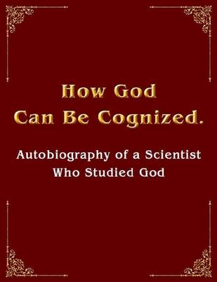 Book cover for How God Can Be Cognized. Autobiography of a Scientist Who Studied God