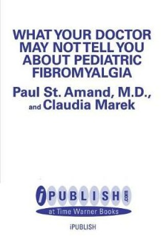 Cover of What Your Doctor May Not Tell You About: Pediatric Fibromyalgia