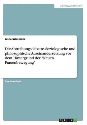 Book cover for Die Abtreibungsdebatte. Soziologische und philosophische Auseinandersetzung vor dem Hintergrund der Neuen Frauenbewegung