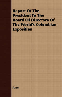 Book cover for Report Of The President To The Board Of Directors Of The World's Columbian Exposition