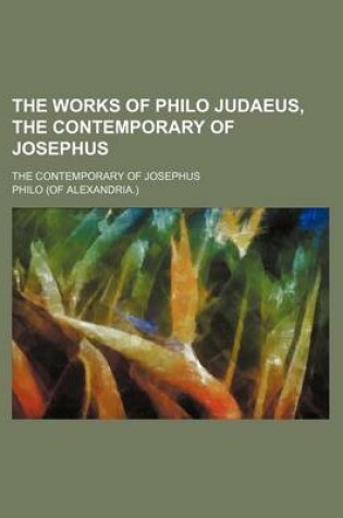 Cover of The Works of Philo Judaeus, the Contemporary of Josephus (Volume 1); The Contemporary of Josephus