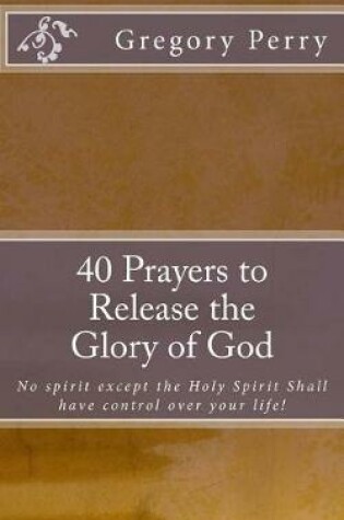 Cover of 40 Prayers to Release the Glory of God