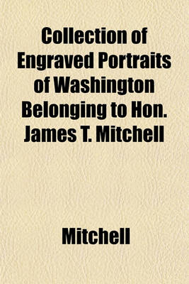 Book cover for Collection of Engraved Portraits of Washington Belonging to Hon. James T. Mitchell