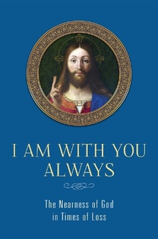Cover of I Am with You Always: The Nearness of God in Times of Loss