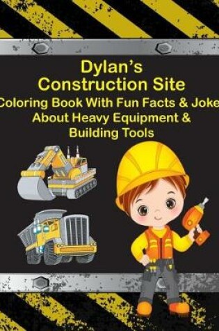 Cover of Dylan's Construction Site Coloring Book With Fun Facts & Jokes About Heavy Equipment & Building Tools