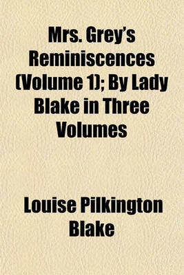 Book cover for Mrs. Grey's Reminiscences (Volume 1); By Lady Blake in Three Volumes