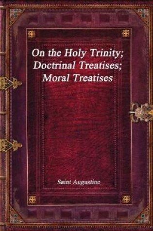 Cover of On the Holy Trinity; Doctrinal Treatises; Moral Treatises