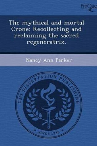 Cover of The Mythical and Mortal Crone: Recollecting and Reclaiming the Sacred Regeneratrix