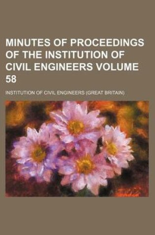 Cover of Minutes of Proceedings of the Institution of Civil Engineers Volume 58