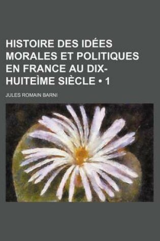 Cover of Histoire Des Idees Morales Et Politiques En France Au Dix-Huiteime Siecle (1)