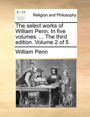Book cover for The Select Works of William Penn. in Five Volumes. ... the Third Edition. Volume 2 of 5