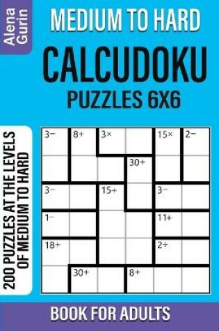 Cover of Medium to Hard Calcudoku Puzzles 6x6 Book for Adults