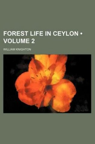 Cover of Forest Life in Ceylon (Volume 2)