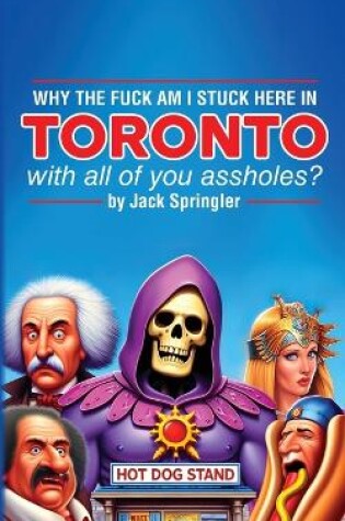 Cover of Why the Fuck am I Stuck Here In Toronto With All Of You Assholes?