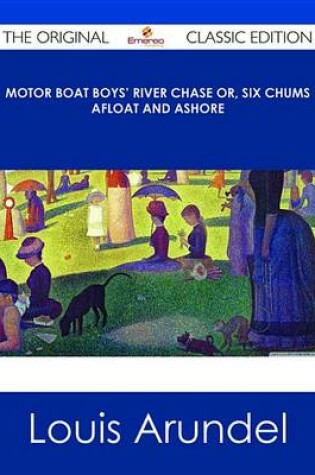 Cover of Motor Boat Boys' River Chase Or, Six Chums Afloat and Ashore - The Original Classic Edition