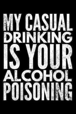 Cover of My casual drinking is your alcohol poisoning