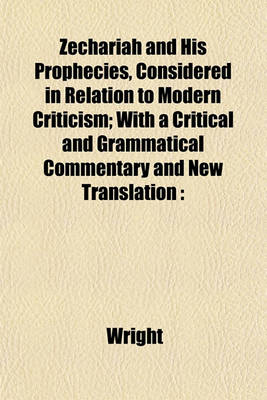 Book cover for Zechariah and His Prophecies, Considered in Relation to Modern Criticism; With a Critical and Grammatical Commentary and New Translation