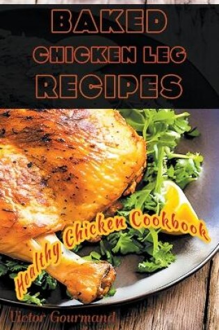 Cover of Baked Chicken Leg Recipes