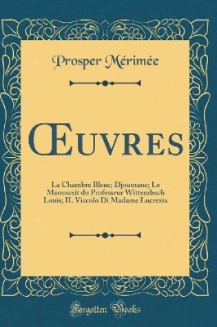 Cover of uvres: La Chambre Bleue; Djoumane; Le Manuscrit du Professeur Wittembach Louis; IL Viccolo Di Madame Lucrezia (Classic Reprint)
