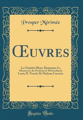 Book cover for uvres: La Chambre Bleue; Djoumane; Le Manuscrit du Professeur Wittembach Louis; IL Viccolo Di Madame Lucrezia (Classic Reprint)