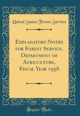 Book cover for Explanatory Notes for Forest Service, Department of Agriculture, Fiscal Year 1958 (Classic Reprint)