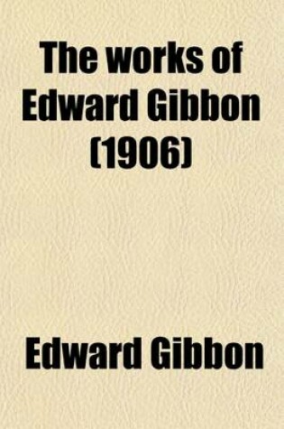 Cover of The Works of Edward Gibbon (Volume 1)