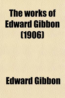 Book cover for The Works of Edward Gibbon (Volume 1)