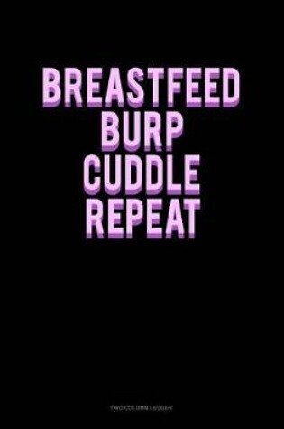 Cover of Breastfeed Burp Cuddle Repeat