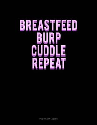 Cover of Breastfeed Burp Cuddle Repeat