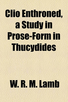 Book cover for Clio Enthroned, a Study in Prose-Form in Thucydides