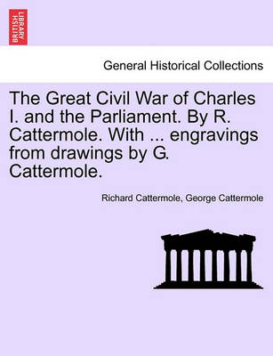 Book cover for The Great Civil War of Charles I. and the Parliament. by R. Cattermole. with ... Engravings from Drawings by G. Cattermole.